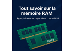 Tout savoir sur la mémoire RAM : Types, fréquences, capacités et compatibilités